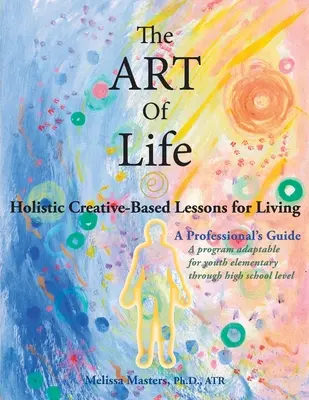 Die KUNST des Lebens: Ganzheitliche, kreativ-gestützte Lektionen für das Leben - The ART of Life: Holistic Creative-Based Lessons For Living