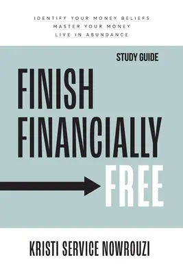 Finanziell frei werden - Studienführer: Erkenne deine Geldüberzeugungen Beherrsche dein Geld Lebe im Überfluss - Finish Financially Free - Study Guide: Identify your money beliefs Master your money Live in abundance