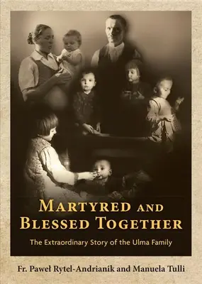 Gemeinsam gemartert und gesegnet: Die außergewöhnliche Geschichte der Familie Ulma - Martyred and Blessed Together: The Extraordinary Story of the Ulma Family