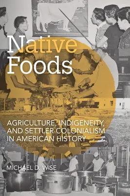 Einheimische Lebensmittel: Landwirtschaft, Indigenität und Siedlerkolonialismus in der amerikanischen Geschichte - Native Foods: Agriculture, Indigeneity, and Settler Colonialism in American History