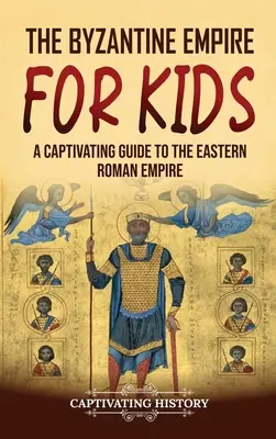 Das Byzantinische Reich für Kinder: Ein fesselndes Handbuch über das Oströmische Reich - The Byzantine Empire for Kids: A Captivating Guide to the Eastern Roman Empire