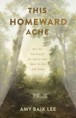 Die Sehnsucht nach der Heimat: Wie unsere Sehnsucht nach dem kommenden Leben unser heutiges Leben prägt - This Homeward Ache: How Our Yearning for the Life to Come Spurs on Our Life Today