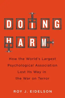 Doing Harm: Wie die weltgrößte psychologische Vereinigung im Krieg gegen den Terror vom Weg abgekommen ist - Doing Harm: How the World's Largest Psychological Association Lost Its Way in the War on Terror