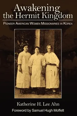 Die Erweckung des Einsiedlerreiches: Amerikanische Pioniermissionarinnen in Korea - Awakening the Hermit Kingdom: Pioneer American Women Missionaries in Korea