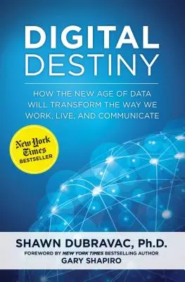 Digitales Schicksal: Wie das neue Datenzeitalter die Art und Weise, wie wir arbeiten, leben und kommunizieren, verändern wird - Digital Destiny: How the New Age of Data Will Transform the Way We Work, Live, and Communicate