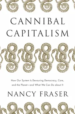 Kannibalischer Kapitalismus: Wie unser System Demokratie, Fürsorge und den Planeten verschlingt - und was wir dagegen tun können - Cannibal Capitalism: How Our System Is Devouring Democracy, Care, and the Planet - And What We Can Do about It