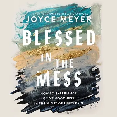 Gesegnet im Chaos: Wie Sie Gottes Güte inmitten der Schmerzen des Lebens erfahren - Blessed in the Mess: How to Experience God's Goodness in the Midst of Life's Pain