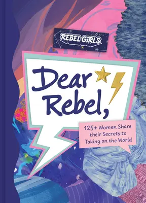 Liebe Rebellin: 145 Frauen teilen ihre besten Ratschläge für die Mädchen von heute - Dear Rebel: 145 Women Share Their Best Advice for the Girls of Today