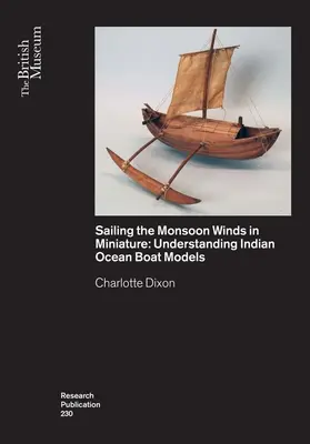 Segeln mit den Monsunwinden in Miniaturformat: Bootsmodelle für den Indischen Ozean verstehen - Sailing the Monsoon Winds in Miniature: Understanding Indian Ocean Boat Models