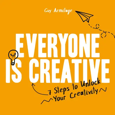 Jeder Mensch ist kreativ: Sieben einfache Schritte zur Entfaltung Ihrer Kreativität - Everyone Is Creative: Seven Easy Steps to Unlock Your Creativity