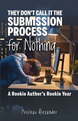 Sie nennen es nicht umsonst den Einreichungsprozess: Das Anfängerjahr eines Autors - They Don't Call It the Submission Process for Nothing: A Rookie Author's Rookie Year