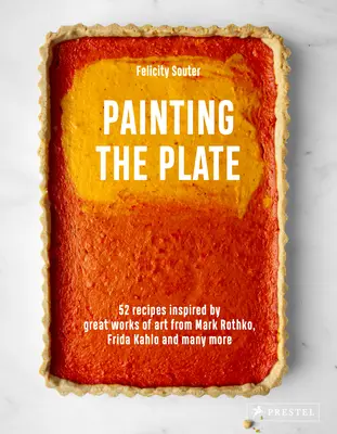 Den Teller malen: 52 Rezepte inspiriert von großen Kunstwerken von Mark Rothko, Frida Kahlo und Man Y More - Painting the Plate: 52 Recipes Inspired by Great Works of Art from Mark Rothko, Frida Kahlo, and Man Y More