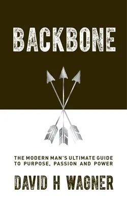 Rückgrat: Der ultimative Leitfaden des modernen Mannes für Sinn, Leidenschaft und Macht - Backbone: The Modern Man's Ultimate Guide to Purpose, Passion and Power