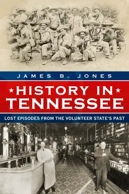 Geschichte in Tennessee: Verlorene Episoden aus der Vergangenheit des Volunteer State - History in Tennessee: Lost Episodes from the Volunteer State's Past