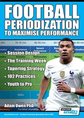 Fußball-Periodisierung zur Leistungsmaximierung: Gestaltung der Trainingseinheiten - Die Trainingswoche - Tapering-Strategie - 102 Übungen - Von der Jugend zum Profi - Football Periodization to Maximise Performance: Session Design - The Training Week - Tapering Strategy - 102 Practices - Youth to Pro