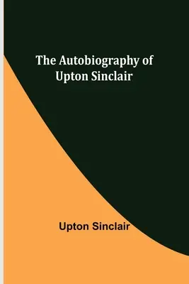 Die Autobiographie von Upton Sinclair - The Autobiography of Upton Sinclair