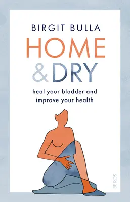 Zuhause und trocken: Heilen Sie Ihre Blase, behandeln Sie Utis und Inkontinenz und verbessern Sie Ihre Gesundheit - Home and Dry: Heal Your Bladder, Treat Utis and Incontinence, and Improve Your Health