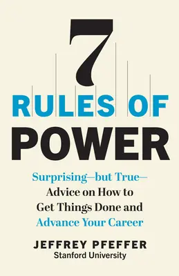 7 Regeln der Macht: Überraschende - aber wahre - Ratschläge, wie Sie Dinge erledigen und Ihre Karriere vorantreiben können - 7 Rules of Power: Surprising--But True--Advice on How to Get Things Done and Advance Your Career