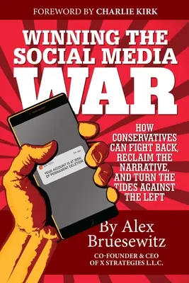 Den Krieg in den sozialen Medien gewinnen: Wie Konservative zurückschlagen, das Narrativ zurückgewinnen und das Blatt gegen die Linke wenden können - Winning the Social Media War: How Conservatives Can Fight Back, Reclaim the Narrative, and Turn the Tides Against the Left