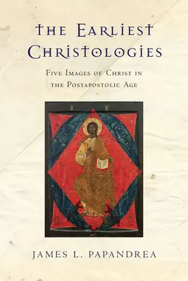 Die frühesten Christologien: Fünf Bilder von Christus im postapostolischen Zeitalter - The Earliest Christologies: Five Images of Christ in the Postapostolic Age