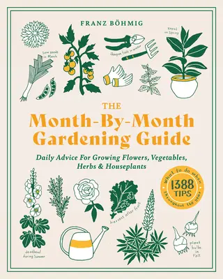 Der Monat-für-Monat-Gartenführer: Tägliche Tipps für den Anbau von Blumen, Gemüse, Kräutern und Zimmerpflanzen - The Month-By-Month Gardening Guide: Daily Advice for Growing Flowers, Vegetables, Herbs, and Houseplants