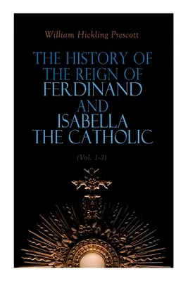 Die Geschichte der Herrschaft Ferdinands und Isabellas der Katholischen (Bd. 1-3): Vollständige Ausgabe - The History of the Reign of Ferdinand and Isabella the Catholic (Vol. 1-3): Complete Edition