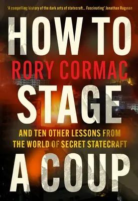 Wie man einen Putsch inszeniert - und zehn weitere Lektionen aus der Welt der geheimen Staatskunst (Cormac Rory (Autor)) - How To Stage A Coup - And Ten Other Lessons from the World of Secret Statecraft (Cormac Rory (Author))