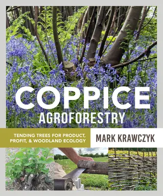 Agroforstwirtschaft im Niederwald: Die Pflege von Bäumen für Produkt, Profit und Waldökologie - Coppice Agroforestry: Tending Trees for Product, Profit, and Woodland Ecology