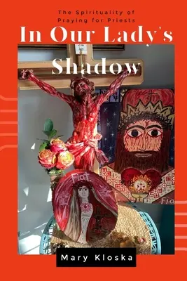 Im Schatten der Muttergottes: Die Spiritualität des Gebets für Priester - In Our Lady's Shadow: The Spirituality of Praying for Priests