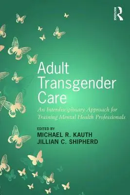 Transgender-Pflege für Erwachsene: Ein interdisziplinärer Ansatz für die Ausbildung von Fachkräften im Bereich der psychischen Gesundheit - Adult Transgender Care: An Interdisciplinary Approach for Training Mental Health Professionals