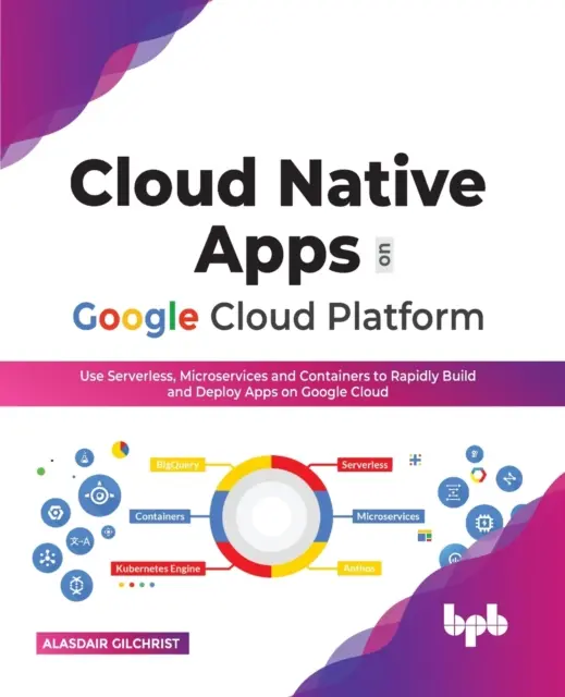 Cloud Native Apps auf der Google Cloud Platform: Use Serverless, Microservices and Containers to Rapidly Build and Deploy Apps on Google Cloud (English Edi - Cloud Native Apps on Google Cloud Platform: Use Serverless, Microservices and Containers to Rapidly Build and Deploy Apps on Google Cloud (English Edi