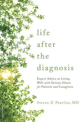 Das Leben nach der Diagnose: Expertenratschläge für ein gutes Leben mit einer schweren Krankheit für Patienten und Betreuer - Life After the Diagnosis: Expert Advice on Living Well with Serious Illness for Patients and Caregivers