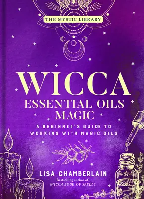 Wicca Magie mit ätherischen Ölen: Ein Leitfaden für Anfänger zur Arbeit mit magischen Ölen, Band 6 - Wicca Essential Oils Magic: A Beginner's Guide to Working with Magic Oilsvolume 6