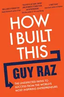 How I Built This - Unerwartete Wege zum Erfolg von den inspirierendsten Unternehmern der Welt - How I Built This - The Unexpected Paths to Success From the World's Most Inspiring Entrepreneurs