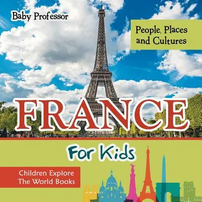Frankreich für Kinder: Menschen, Orte und Kulturen - Kinder erforschen die Welt Bücher - France For Kids: People, Places and Cultures - Children Explore The World Books