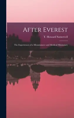 Nach dem Everest; die Erlebnisse eines Bergsteigers und medizinischen Missionars (Somervell T. Howard (Theodore Howard)) - After Everest; the Experiences of a Mountaineer and Medical Missionary (Somervell T. Howard (Theodore Howard))