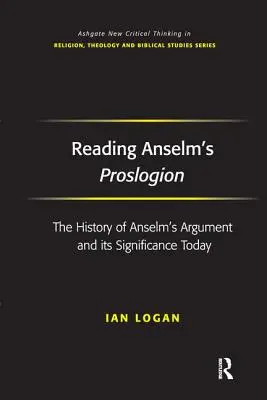 Das Proslogion von Anselm lesen: Die Geschichte von Anselms Argument und seine Bedeutung heute - Reading Anselm's Proslogion: The History of Anselm's Argument and Its Significance Today