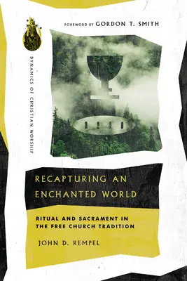 Die Wiedereroberung einer verzauberten Welt: Ritual und Sakrament in der freikirchlichen Tradition - Recapturing an Enchanted World: Ritual and Sacrament in the Free Church Tradition