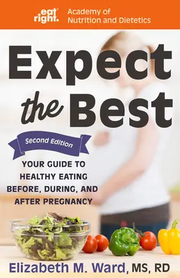Erwarte das Beste: Dein Leitfaden für gesunde Ernährung vor, während und nach der Schwangerschaft, 2. - Expect the Best: Your Guide to Healthy Eating Before, During, and After Pregnancy, 2nd Edition