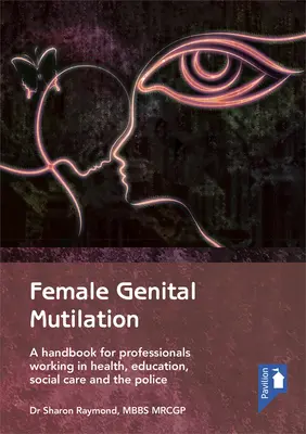 Weibliche Genitalverstümmelung: Ein Handbuch für Fachleute aus den Bereichen Gesundheit, Bildung, Sozialfürsorge und Polizei - Female Genital Mutilation: A Handbook for Professionals Working in Health, Education, Social Care and the Police
