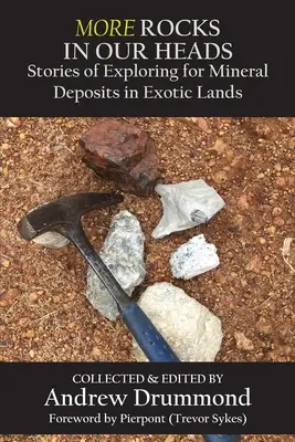 Mehr Felsen im Kopf: Geschichten über die Erkundung von Mineralienvorkommen in exotischen Ländern - More Rocks in Our Heads: Stories of Exploring for Mineral Deposits in Exotic Lands