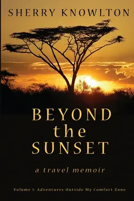 Jenseits des Sonnenuntergangs, eine Reiseerinnerung: Band 1: Abenteuer außerhalb meiner Komfortzone - Beyond the Sunset, a travel memoir: Volume 1: Adventures Outside My Comfort Zone