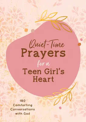 Gebete für das Herz eines Teenager-Mädchens: 180 tröstende Gespräche mit Gott - Quiet-Time Prayers for a Teen Girl's Heart: 180 Comforting Conversations with God