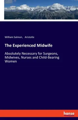 Die erfahrene Hebamme: Unbedingt erforderlich für Chirurgen, Hebammen, Krankenschwestern und gebärende Frauen - The Experienced Midwife: Absolutely Necessary for Surgeons, Midwives, Nurses and Child-Bearing Women