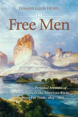 Freie Menschen: Der persönliche Bericht eines Trappers über zwei weitere Jahre im amerikanischen Pelzhandel in den Rocky Mountains 1824-1826 - Free Men: One Trapper's Personal Account of Two More Years in the American Rocky Mountain Fur Trade 1824-1826