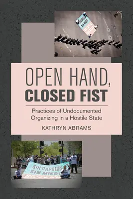 Offene Hand, geschlossene Faust: Praktiken der undokumentierten Organisierung in einem feindlichen Staat - Open Hand, Closed Fist: Practices of Undocumented Organizing in a Hostile State
