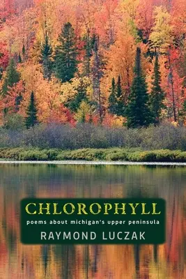 Chlorophyll: Gedichte über Michigans obere Halbinsel - Chlorophyll: Poems about Michigan's Upper Peninsula