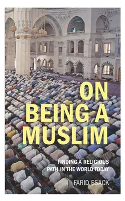 Über das Muslimsein: Die Suche nach einem religiösen Weg in der heutigen Welt - On Being a Muslim: Finding a Religious Path in the World Today