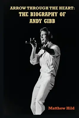 Pfeil durch das Herz: Die Biographie von Andy Gibb - Arrow Through the Heart: The Biography of Andy Gibb