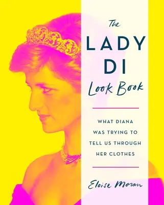 Das Lady Di Look Book: Was Diana uns durch ihre Kleidung sagen wollte - The Lady Di Look Book: What Diana Was Trying to Tell Us Through Her Clothes